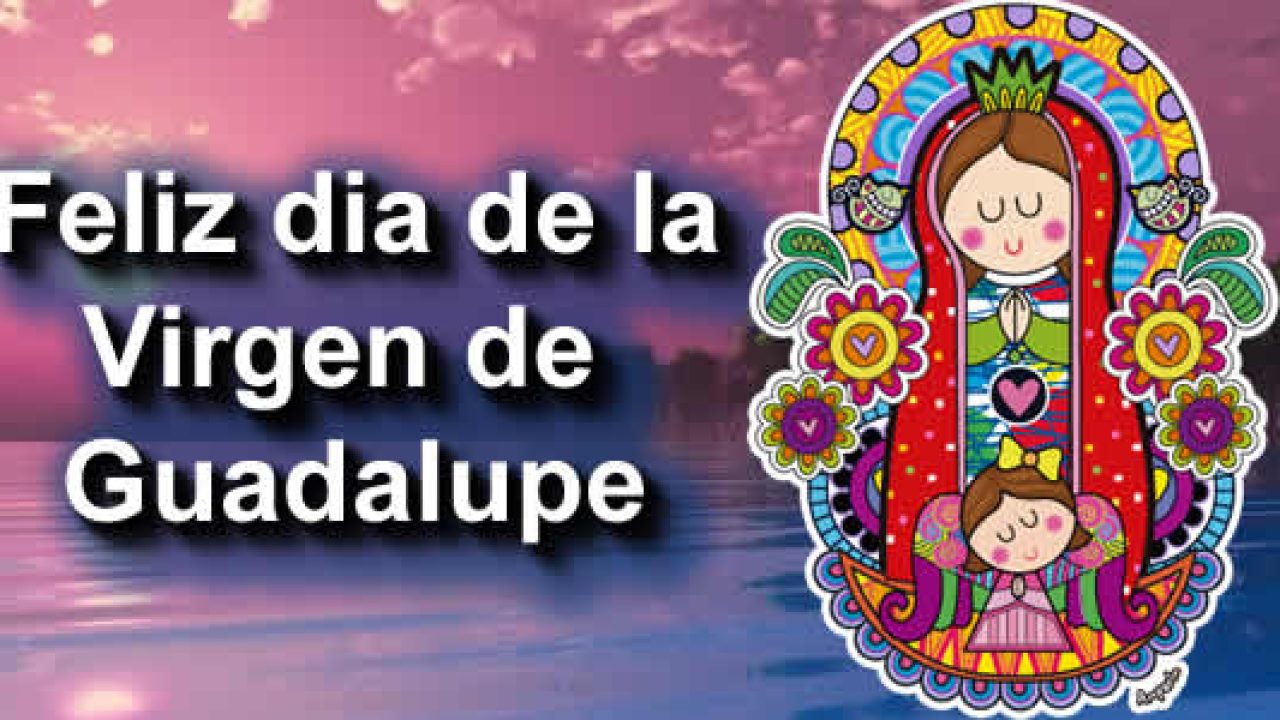 Feliz dia de la Virgen de Guadalupe con imagenes bonitas |  